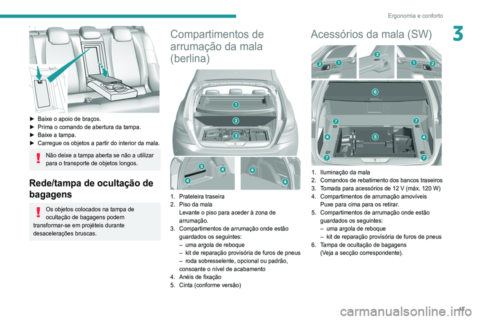 Peugeot 308 2021 Manual do proprietário (in Portuguese) 43
Ergonomia e conforto
3
► Baixe o apoio de braços.
► Prima o comando de abertura da tampa.
►
Baixe a tampa.
►
Carregue os objetos a partir do interior da mala.
Não deixe a tampa ab Peugeot 308 2021 Manual do proprietário (in Portuguese) 43
Ergonomia e conforto
3
► Baixe o apoio de braços.
► Prima o comando de abertura da tampa.
►
Baixe a tampa.
►
Carregue os objetos a partir do interior da mala.
Não deixe a tampa ab
