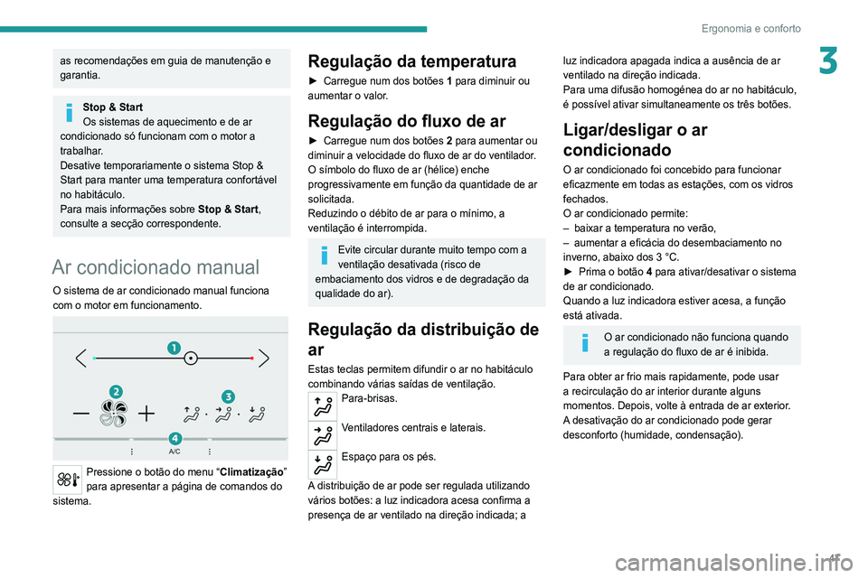 Peugeot 308 2021 Manual do proprietário (in Portuguese) 47
Ergonomia e conforto
3as recomendações em guia de manutenção e
garantia.
Stop & Start
Os sistemas de aquecimento e de ar
condicionado só funcionam com o motor a
trabalhar.
Desative temporar Peugeot 308 2021 Manual do proprietário (in Portuguese) 47
Ergonomia e conforto
3as recomendações em guia de manutenção e
garantia.
Stop & Start
Os sistemas de aquecimento e de ar
condicionado só funcionam com o motor a
trabalhar.
Desative temporar