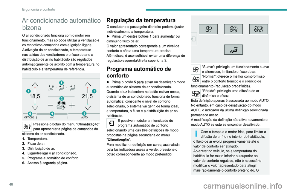 Peugeot 308 2021 Manual do proprietário (in Portuguese) 48
Ergonomia e conforto
sistema corrige automaticamente a diferença de
temperatura.
Controlo manual
Pode regular manualmente uma ou várias destas
funções enquanto mantém o controlo automático Peugeot 308 2021 Manual do proprietário (in Portuguese) 48
Ergonomia e conforto
sistema corrige automaticamente a diferença de
temperatura.
Controlo manual
Pode regular manualmente uma ou várias destas
funções enquanto mantém o controlo automático