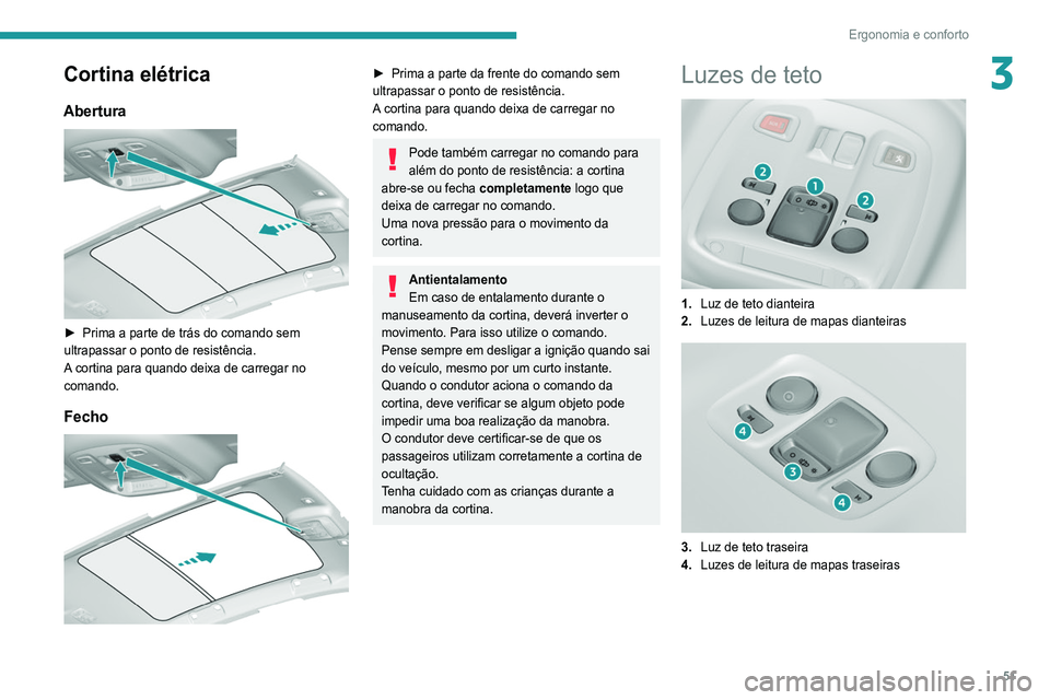 Peugeot 308 2021 Manual do proprietário (in Portuguese) 51
Ergonomia e conforto
3Cortina elétrica
Abertura
► Prima a parte de trás do comando sem
ultrapassar o ponto de resistência.
A
cortina para quando deixa de carregar no
comando.
Fecho
Peugeot 308 2021 Manual do proprietário (in Portuguese) 51
Ergonomia e conforto
3Cortina elétrica
Abertura
► Prima a parte de trás do comando sem
ultrapassar o ponto de resistência.
A
cortina para quando deixa de carregar no
comando.
Fecho