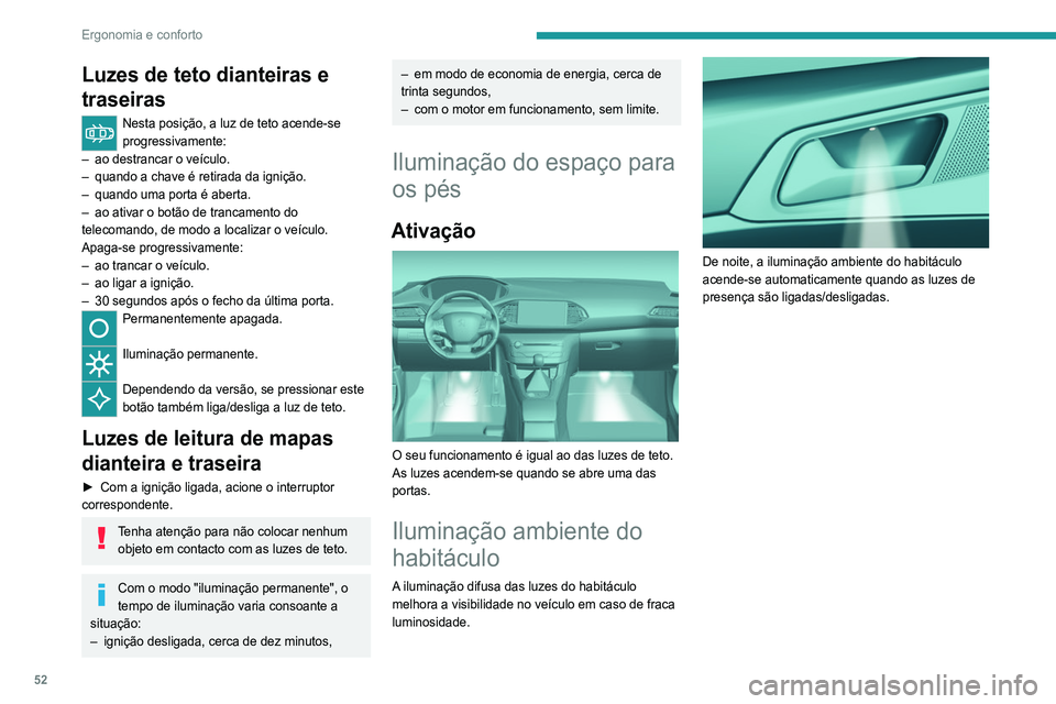 Peugeot 308 2021 Manual do proprietário (in Portuguese) 52
Ergonomia e conforto
Luzes de teto dianteiras e
traseiras
Nesta posição, a luz de teto acende-se
progressivamente:
–
ao destrancar o veículo.
–
quando a chave é retirada da ignição Peugeot 308 2021 Manual do proprietário (in Portuguese) 52
Ergonomia e conforto
Luzes de teto dianteiras e
traseiras
Nesta posição, a luz de teto acende-se
progressivamente:
–
ao destrancar o veículo.
–
quando a chave é retirada da ignição