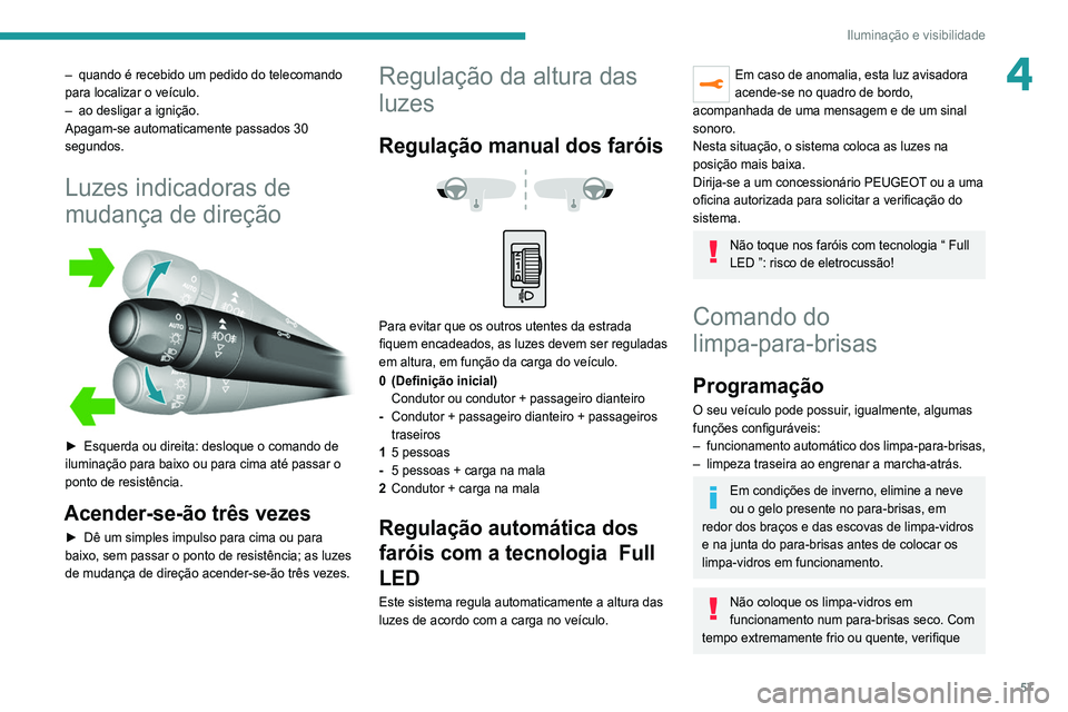 Peugeot 308 2021 Manual do proprietário (in Portuguese) 57
Iluminação e visibilidade
4– quando é recebido um pedido do telecomando
para localizar o veículo.
–
ao desligar a ignição.
Apagam-se automaticamente passados 30
segundos.
Luzes indica Peugeot 308 2021 Manual do proprietário (in Portuguese) 57
Iluminação e visibilidade
4– quando é recebido um pedido do telecomando
para localizar o veículo.
–
ao desligar a ignição.
Apagam-se automaticamente passados 30
segundos.
Luzes indica