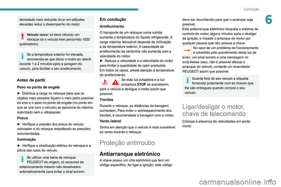 Peugeot 308 2021 Manual do proprietário (in Portuguese) 85
Condução
6densidade mais reduzida do ar em altitudes
elevadas reduz o desempenho do motor.
Veículo novo: só deve rebocar um
reboque se o veículo tiver percorrido 1000
quilómetros).
Se a te Peugeot 308 2021 Manual do proprietário (in Portuguese) 85
Condução
6densidade mais reduzida do ar em altitudes
elevadas reduz o desempenho do motor.
Veículo novo: só deve rebocar um
reboque se o veículo tiver percorrido 1000
quilómetros).
Se a te