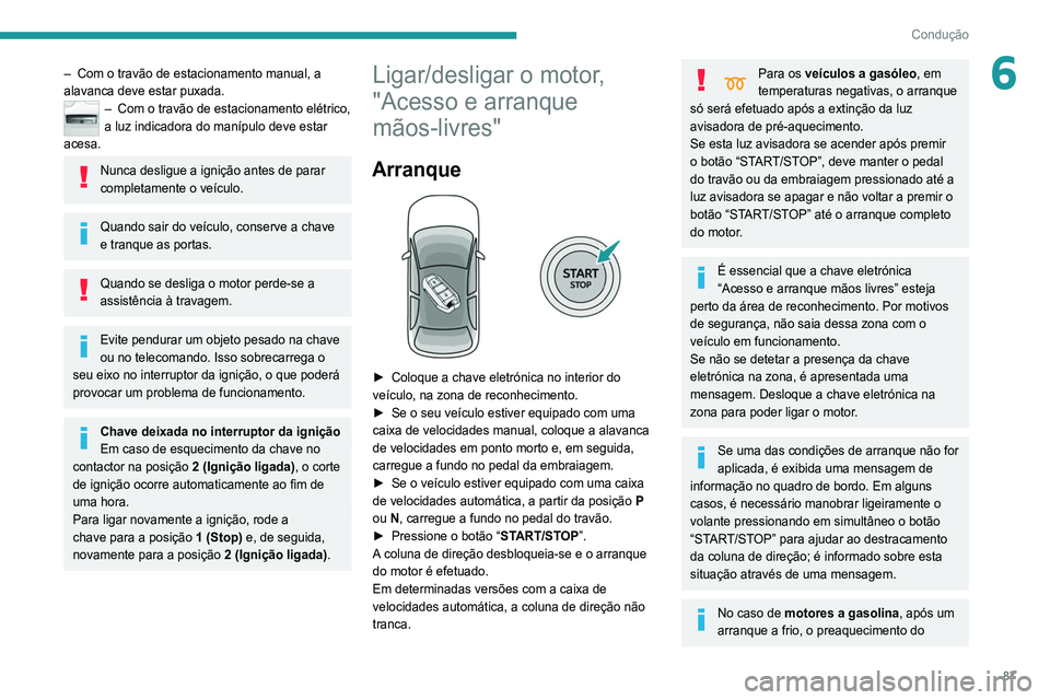 Peugeot 308 2021 Manual do proprietário (in Portuguese) 87
Condução
6– Com o travão de estacionamento manual, a
alavanca deve estar puxada.
– Com o travão de estacionamento elétrico,
a luz indicadora do manípulo deve estar
acesa.
Nunca desligu Peugeot 308 2021 Manual do proprietário (in Portuguese) 87
Condução
6– Com o travão de estacionamento manual, a
alavanca deve estar puxada.
– Com o travão de estacionamento elétrico,
a luz indicadora do manípulo deve estar
acesa.
Nunca desligu