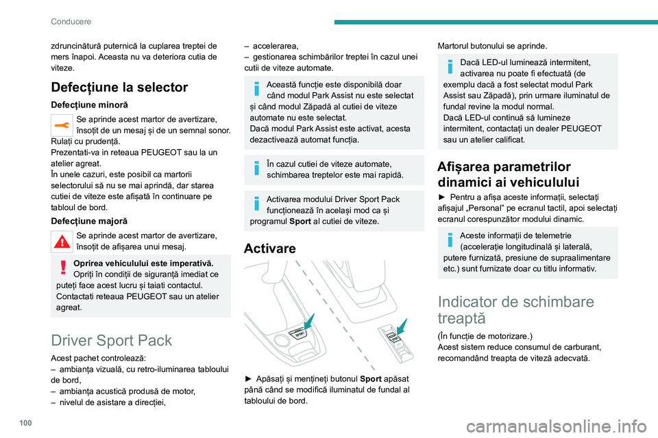 Peugeot 308 2021  Manualul de utilizare (in Romanian) 100
Conducere
zdruncinătură puternică la cuplarea treptei de 
mers înapoi. Aceasta nu va deteriora cutia de 
viteze.
Defecțiune la selector
Defecțiune minoră
Se aprinde acest martor de avertiza