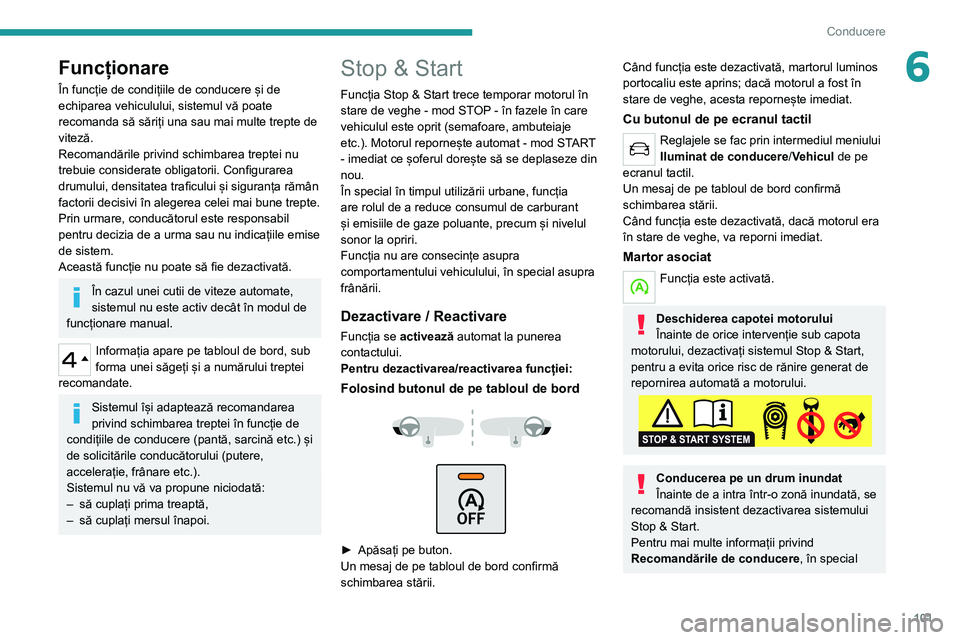 Peugeot 308 2021  Manualul de utilizare (in Romanian) 101
Conducere
6Funcționare
În funcție de condițiile de conducere și de 
echiparea vehiculului, sistemul vă poate 
recomanda să săriți una sau mai multe trepte de 
viteză.
Recomandările priv