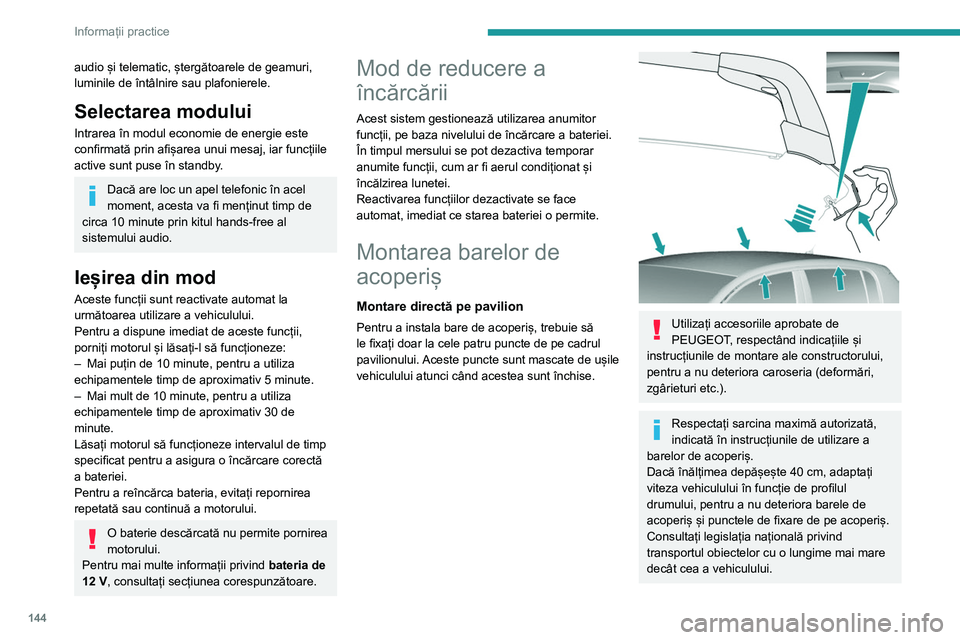 Peugeot 308 2021  Manualul de utilizare (in Romanian) 144
Informații practice
audio și telematic, ștergătoarele de geamuri, 
luminile de întâlnire sau plafonierele.
Selectarea modului
Intrarea în modul economie de energie este 
confirmată prin af