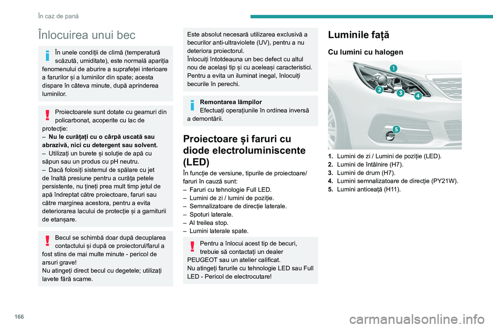 Peugeot 308 2021  Manualul de utilizare (in Romanian) 166
În caz de pană
Cu faruri cu tehnologie „full LED” 
 
1.Lumini de zi / Lumini de poziție (LED).
2. Lumini de întâlnire (LED).
3. Lumini de drum (LED).
4. Lumini semnalizatoare de direcție