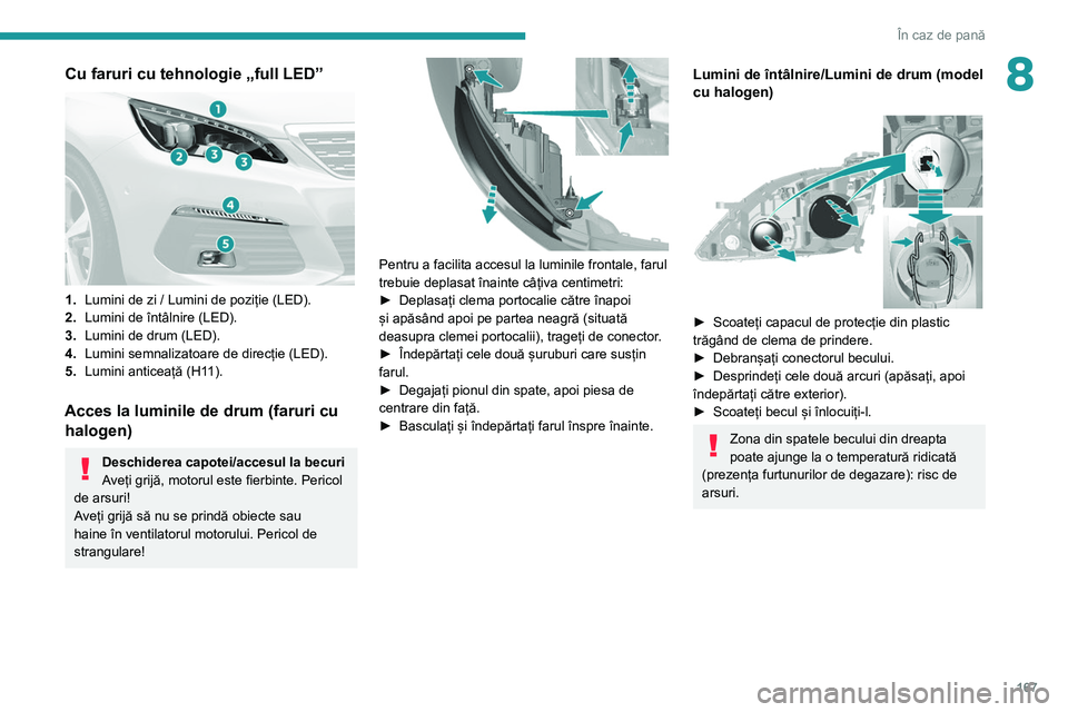 Peugeot 308 2021  Manualul de utilizare (in Romanian) 167
În caz de pană
8Cu faruri cu tehnologie „full LED” 
 
1.Lumini de zi / Lumini de poziție (LED).
2. Lumini de întâlnire (LED).
3. Lumini de drum (LED).
4. Lumini semnalizatoare de direcți