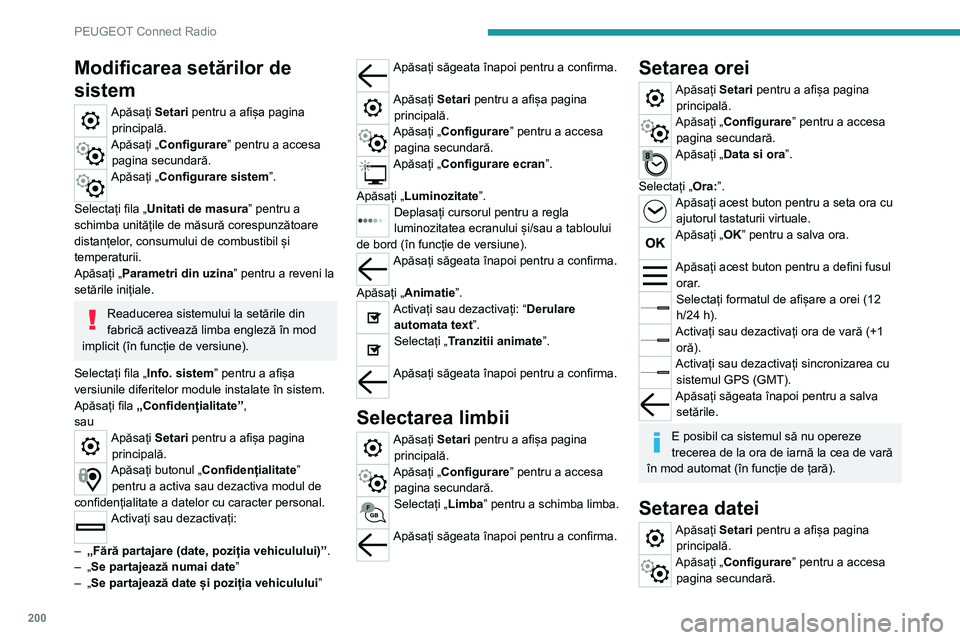 Peugeot 308 2021  Manualul de utilizare (in Romanian) 200
PEUGEOT Connect Radio
Apăsați „Data si ora”. 
Selectați „Data:”.
Apăsați acest buton pentru a seta data. 
Apăsați săgeata înapoi pentru a salva  data.
Selectați formatul de afiș