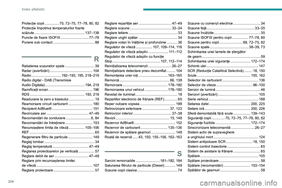 Peugeot 308 2021  Manualul de utilizare (in Romanian) 234
Index alfabetic
Protecție copii     70, 72–75, 77–78, 80, 82
Protecție împotriva temperaturilor foarte   
scăzute
    
137–138
Puncte de fixare ISOFIX
   
77–78
Punere sub contact
    