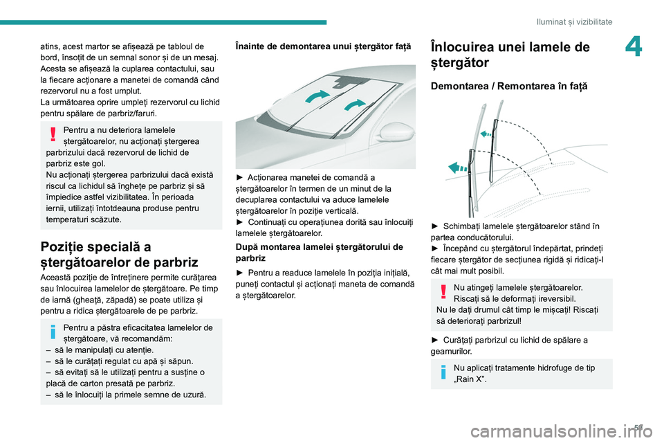 Peugeot 308 2021 Manualul de utilizare (in Romanian) 59
Iluminat și vizibilitate
4atins, acest martor se afișează pe tabloul de
bord, însoțit de un semnal sonor și de un mesaj.
Acesta se afișează la cuplarea contactului, sau
la fiecare acțion Peugeot 308 2021 Manualul de utilizare (in Romanian) 59
Iluminat și vizibilitate
4atins, acest martor se afișează pe tabloul de
bord, însoțit de un semnal sonor și de un mesaj.
Acesta se afișează la cuplarea contactului, sau
la fiecare acțion