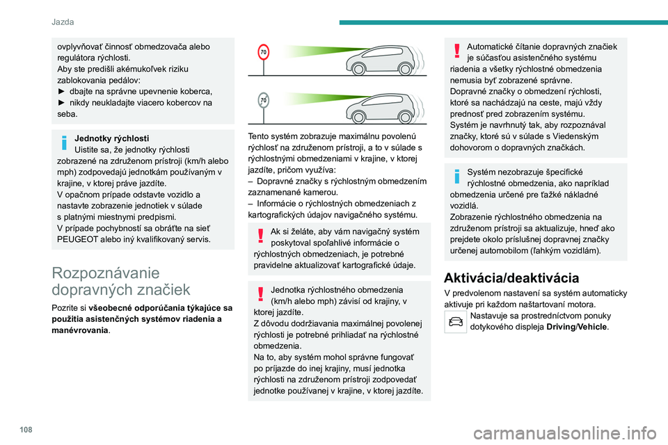 Peugeot 308 2021 Užívateľská príručka (in Slovak) 108
Jazda
ovplyvňovať činnosť obmedzovača alebo
regulátora rýchlosti.
Aby ste predišli akémukoľvek riziku
zablokovania pedálov:
►
dbajte na správne upevnenie koberca,
►
nikdy neu Peugeot 308 2021 Užívateľská príručka (in Slovak) 108
Jazda
ovplyvňovať činnosť obmedzovača alebo
regulátora rýchlosti.
Aby ste predišli akémukoľvek riziku
zablokovania pedálov:
►
dbajte na správne upevnenie koberca,
►
nikdy neu