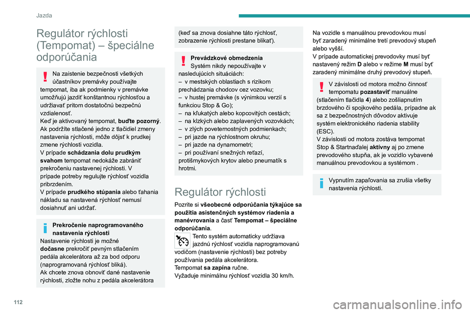 Peugeot 308 2021 Užívateľská príručka (in Slovak) 11 2
Jazda
Regulátor rýchlosti
(Tempomat) – špeciálne
odporúčania
Na zaistenie bezpečnosti všetkých
účastníkov premávky používajte
tempomat, iba ak podmienky v premávke
umožňu Peugeot 308 2021 Užívateľská príručka (in Slovak) 11 2
Jazda
Regulátor rýchlosti
(Tempomat) – špeciálne
odporúčania
Na zaistenie bezpečnosti všetkých
účastníkov premávky používajte
tempomat, iba ak podmienky v premávke
umožňu