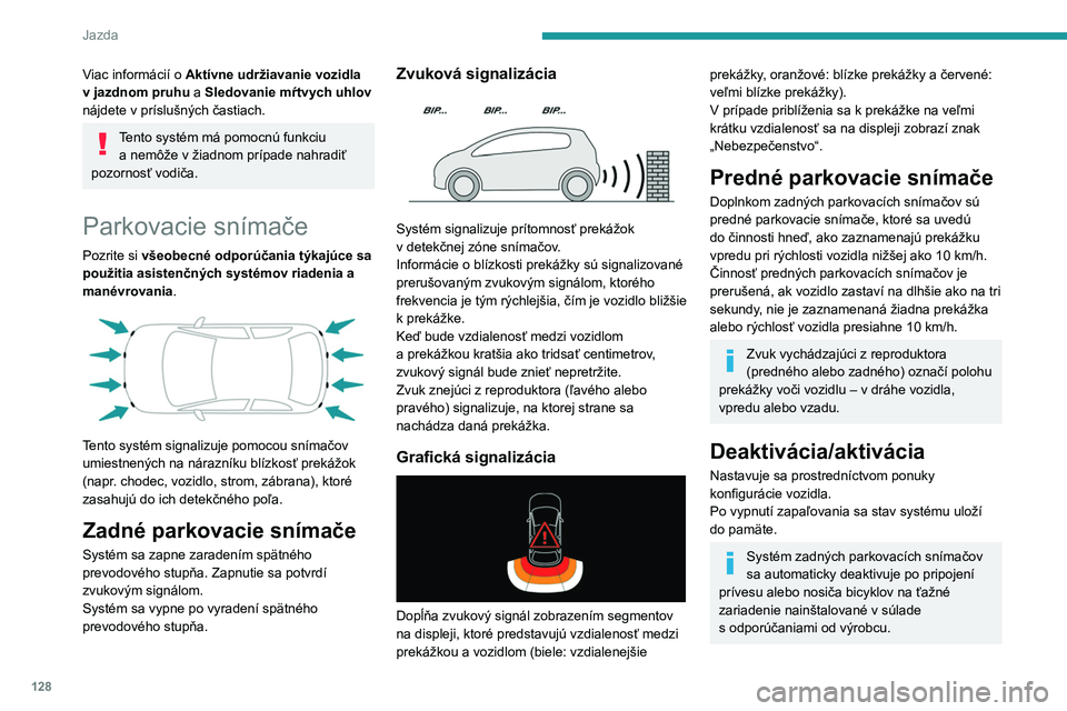 Peugeot 308 2021 Užívateľská príručka (in Slovak) 128
Jazda
Viac informácií o Aktívne udržiavanie vozidla
v jazdnom pruhu a Sledovanie mŕtvych uhlov
nájdete v príslušných častiach.
Tento systém má pomocnú funkciu a nemôže v žia Peugeot 308 2021 Užívateľská príručka (in Slovak) 128
Jazda
Viac informácií o Aktívne udržiavanie vozidla
v jazdnom pruhu a Sledovanie mŕtvych uhlov
nájdete v príslušných častiach.
Tento systém má pomocnú funkciu a nemôže v žia