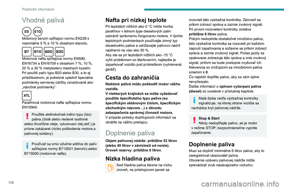 Peugeot 308 2021 Užívateľská príručka (in Slovak) 138
Praktické informácie
Vhodné palivá
Motorový benzín spĺňajúci normu EN228 s
maximálne 5 % a 10 % obsahom etanolu.
Motorová nafta spĺňajúca normy EN590,
EN16734 a EN16709 s o Peugeot 308 2021 Užívateľská príručka (in Slovak) 138
Praktické informácie
Vhodné palivá
Motorový benzín spĺňajúci normu EN228 s
maximálne 5 % a 10 % obsahom etanolu.
Motorová nafta spĺňajúca normy EN590,
EN16734 a EN16709 s o