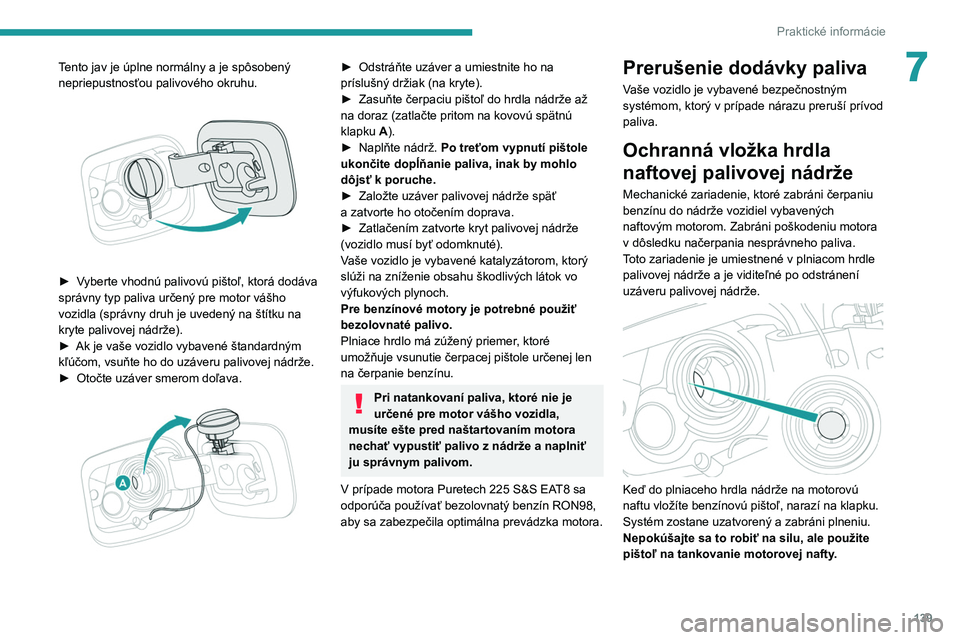 Peugeot 308 2021 Užívateľská príručka (in Slovak) 139
Praktické informácie
7Tento jav je úplne normálny a je spôsobený
nepriepustnosťou palivového okruhu.
► Vyberte vhodnú palivovú pištoľ, ktorá dodáva
správny typ paliva určen Peugeot 308 2021 Užívateľská príručka (in Slovak) 139
Praktické informácie
7Tento jav je úplne normálny a je spôsobený
nepriepustnosťou palivového okruhu.
► Vyberte vhodnú palivovú pištoľ, ktorá dodáva
správny typ paliva určen