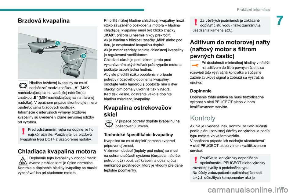 Peugeot 308 2021 Užívateľská príručka (in Slovak) 151
Praktické informácie
7Brzdová kvapalina
Hladina brzdovej kvapaliny sa musí
nachádzať medzi značkou „A“ (MAX
nachádzajúcej sa na vedľajšej nádržke) a
značkou „B“ (MIN na Peugeot 308 2021 Užívateľská príručka (in Slovak) 151
Praktické informácie
7Brzdová kvapalina
Hladina brzdovej kvapaliny sa musí
nachádzať medzi značkou „A“ (MAX
nachádzajúcej sa na vedľajšej nádržke) a
značkou „B“ (MIN na