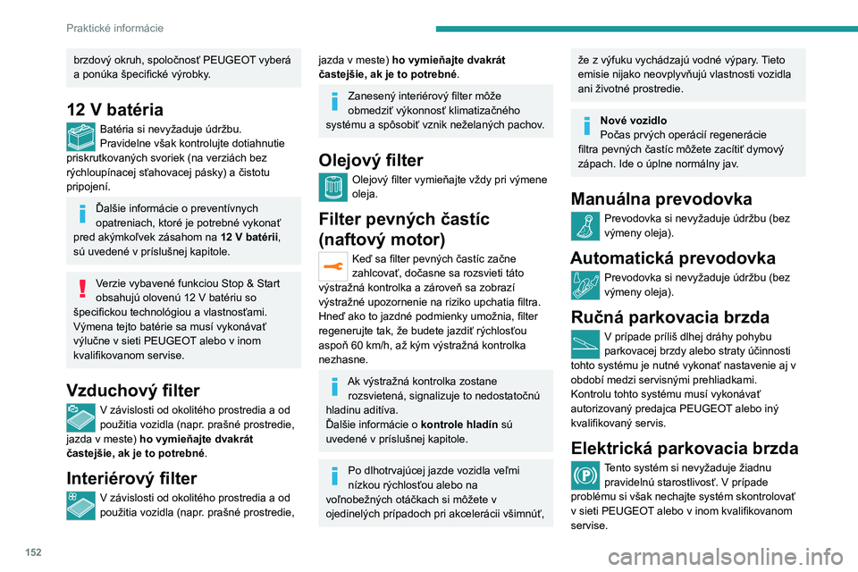 Peugeot 308 2021 Užívateľská príručka (in Slovak) 152
Praktické informácie
Viac informácií o elektrickej parkovacej
brzde nájdete v príslušnej kapitole.
Brzdové doštičky
Opotrebovanie brzdových doštičiek závisí
od spôsobu jazdy, pre Peugeot 308 2021 Užívateľská príručka (in Slovak) 152
Praktické informácie
Viac informácií o elektrickej parkovacej
brzde nájdete v príslušnej kapitole.
Brzdové doštičky
Opotrebovanie brzdových doštičiek závisí
od spôsobu jazdy, pre