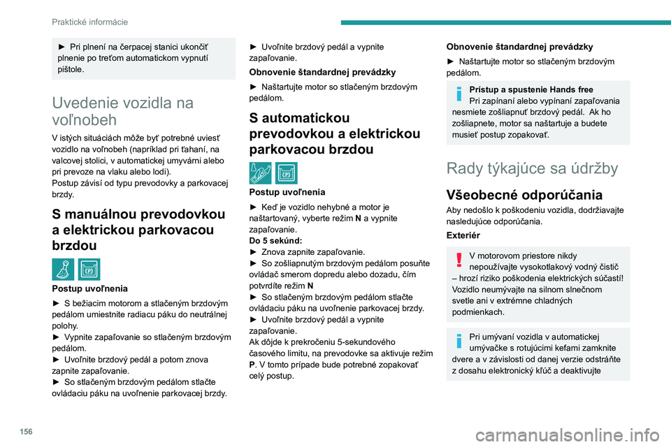 Peugeot 308 2021 Užívateľská príručka (in Slovak) 156
Praktické informácie
► Pri plnení na čerpacej stanici ukončiť
plnenie po treťom automatickom vypnutí
pištole.
Uvedenie vozidla na
voľnobeh
V istých situáciách môže byť potrebn Peugeot 308 2021 Užívateľská príručka (in Slovak) 156
Praktické informácie
► Pri plnení na čerpacej stanici ukončiť
plnenie po treťom automatickom vypnutí
pištole.
Uvedenie vozidla na
voľnobeh
V istých situáciách môže byť potrebn