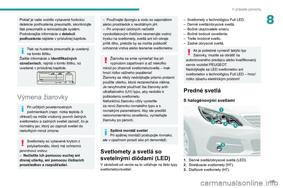 Peugeot 308 2021 Užívateľská príručka (in Slovak) 169
V prípade poruchy
8Pokiaľ je vaše vozidlo vybavené funkciou
detekcie podhustenia pneumatík, skontrolujte
tlak pneumatík a reinicializujte systém.
Podrobnejšie informácie o
detekcii
po Peugeot 308 2021 Užívateľská príručka (in Slovak) 169
V prípade poruchy
8Pokiaľ je vaše vozidlo vybavené funkciou
detekcie podhustenia pneumatík, skontrolujte
tlak pneumatík a reinicializujte systém.
Podrobnejšie informácie o
detekcii
po