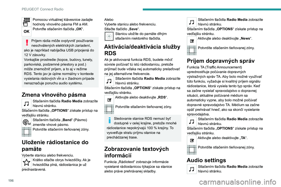 Peugeot 308 2021  Užívateľská príručka (in Slovak) 196
PEUGEOT Connect Radio
Pomocou virtuálnej klávesnice zadajte 
hodnoty vlnového pásma FM a AM.
Potvrďte stlačením tlačidla „OK“. 
Príjem rádia môže ovplyvniť používanie 
neschvál