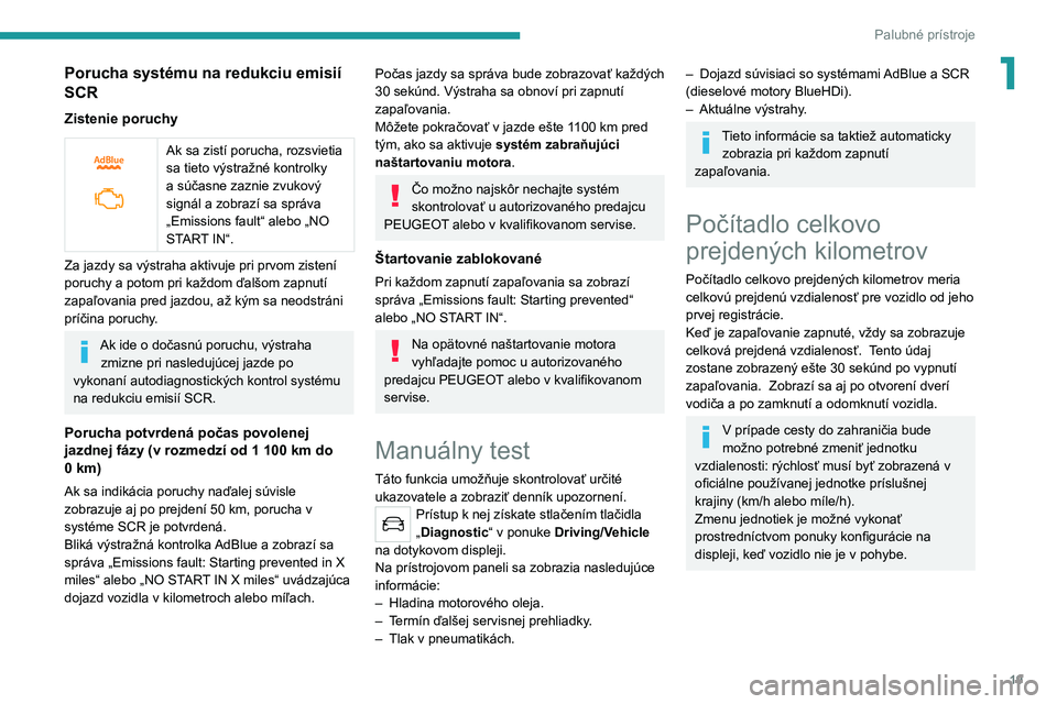 Peugeot 308 2021 Užívateľská príručka (in Slovak) 19
Palubné prístroje
1Porucha systému na redukciu emisií
SCR
Zistenie poruchy
Ak sa zistí porucha, rozsvietia
sa tieto výstražné kontrolky
a súčasne zaznie zvukový
signál a zobraz Peugeot 308 2021 Užívateľská príručka (in Slovak) 19
Palubné prístroje
1Porucha systému na redukciu emisií
SCR
Zistenie poruchy
Ak sa zistí porucha, rozsvietia
sa tieto výstražné kontrolky
a súčasne zaznie zvukový
signál a zobraz