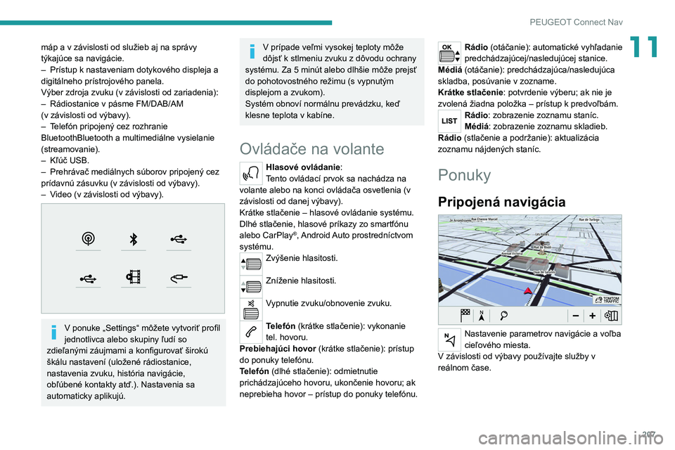 Peugeot 308 2021 Užívateľská príručka (in Slovak) 207
PEUGEOT Connect Nav
11máp a v závislosti od služieb aj na správy
týkajúce sa navigácie.
–
Prístup k nastaveniam dotykového displeja a
digitálneho prístrojového panela.
Výber zdro Peugeot 308 2021 Užívateľská príručka (in Slovak) 207
PEUGEOT Connect Nav
11máp a v závislosti od služieb aj na správy
týkajúce sa navigácie.
–
Prístup k nastaveniam dotykového displeja a
digitálneho prístrojového panela.
Výber zdro