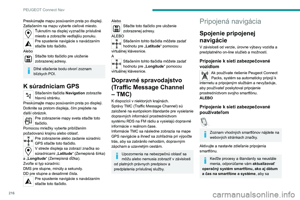 Peugeot 308 2021 Užívateľská príručka (in Slovak) 216
PEUGEOT Connect Nav
Preskúmajte mapu posúvaním prsta po displeji.
Zatlačením na mapu vyberte cieľové miesto.
Ťuknutím na displej vyznačíte príslušné
miesto a zobrazíte vedľajšiu Peugeot 308 2021 Užívateľská príručka (in Slovak) 216
PEUGEOT Connect Nav
Preskúmajte mapu posúvaním prsta po displeji.
Zatlačením na mapu vyberte cieľové miesto.
Ťuknutím na displej vyznačíte príslušné
miesto a zobrazíte vedľajšiu