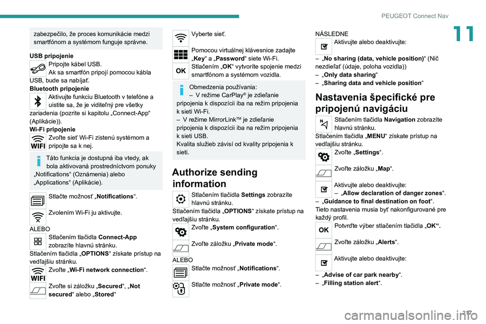 Peugeot 308 2021 Užívateľská príručka (in Slovak) 217
PEUGEOT Connect Nav
11zabezpečilo, že proces komunikácie medzi
smartfónom a systémom funguje správne.
USB pripojenie
Pripojte kábel USB.
Ak sa smartfón pripojí pomocou kábla
USB, bude Peugeot 308 2021 Užívateľská príručka (in Slovak) 217
PEUGEOT Connect Nav
11zabezpečilo, že proces komunikácie medzi
smartfónom a systémom funguje správne.
USB pripojenie
Pripojte kábel USB.
Ak sa smartfón pripojí pomocou kábla
USB, bude