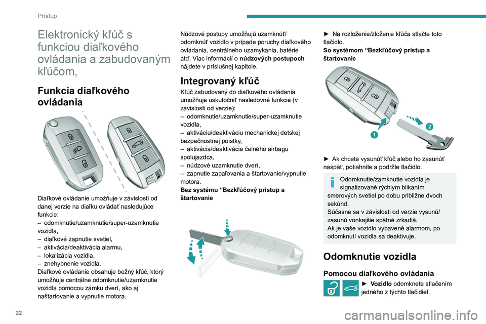 Peugeot 308 2021 Užívateľská príručka (in Slovak) 22
Prístup
Elektronický kľúč s
funkciou diaľkového
ovládania a zabudovaným
kľúčom,
Funkcia diaľkového
ovládania
Diaľkové ovládanie umožňuje v závislosti od
danej verzie Peugeot 308 2021 Užívateľská príručka (in Slovak) 22
Prístup
Elektronický kľúč s
funkciou diaľkového
ovládania a zabudovaným
kľúčom,
Funkcia diaľkového
ovládania
Diaľkové ovládanie umožňuje v závislosti od
danej verzie