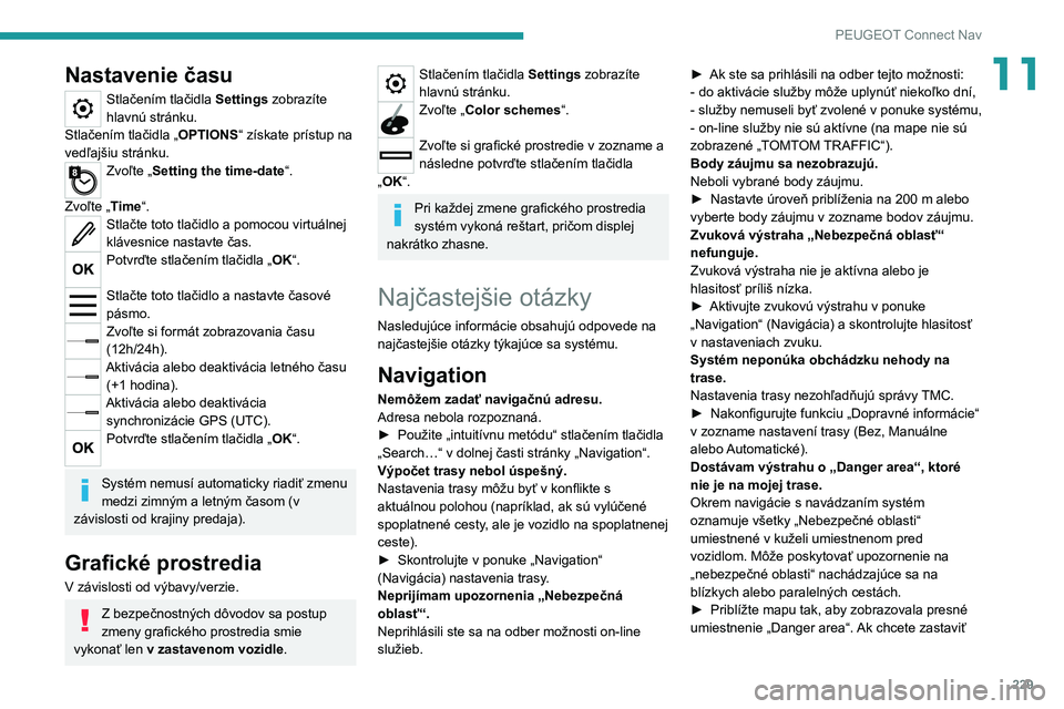 Peugeot 308 2021 Užívateľská príručka (in Slovak) 229
PEUGEOT Connect Nav
11Nastavenie času
Stlačením tlačidla Settings zobrazíte
hlavnú stránku.
Stlačením tlačidla „ OPTIONS“ získate prístup na
vedľajšiu stránku.
Zvoľte „ Set Peugeot 308 2021 Užívateľská príručka (in Slovak) 229
PEUGEOT Connect Nav
11Nastavenie času
Stlačením tlačidla Settings zobrazíte
hlavnú stránku.
Stlačením tlačidla „ OPTIONS“ získate prístup na
vedľajšiu stránku.
Zvoľte „ Set