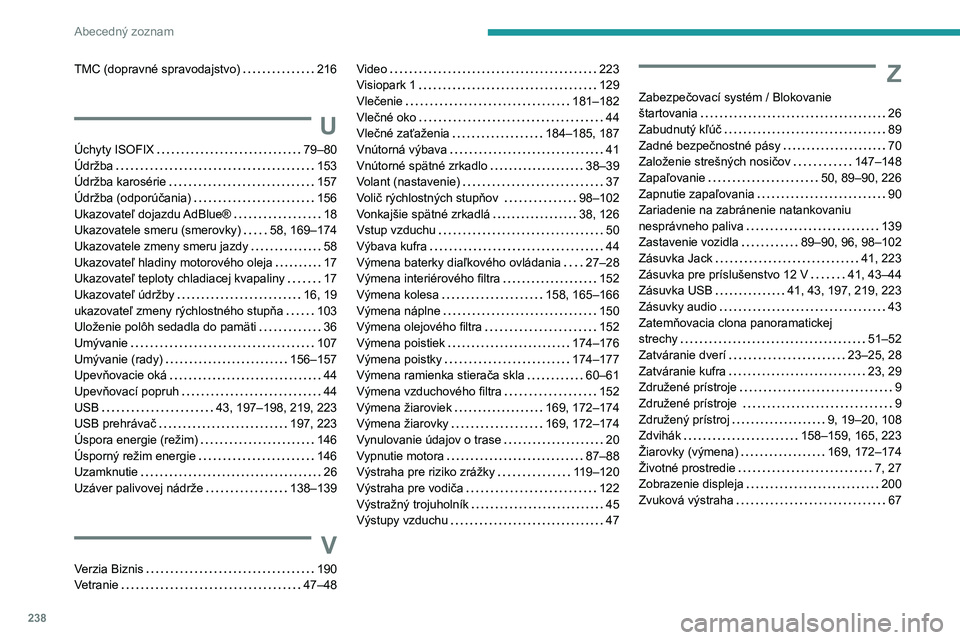 Peugeot 308 2021 Užívateľská príručka (in Slovak) 238
Abecedný zoznam
TMC (dopravné spravodajstvo) 216
U
Úchyty ISOFIX 79–80
Údržba
153
Údržba karosérie
157
Údržba (odporúčania)
156
Ukazovateľ dojazdu AdBlue®
Peugeot 308 2021 Užívateľská príručka (in Slovak) 238
Abecedný zoznam
TMC (dopravné spravodajstvo) 216
U
Úchyty ISOFIX 79–80
Údržba
153
Údržba karosérie
157
Údržba (odporúčania)
156
Ukazovateľ dojazdu AdBlue®