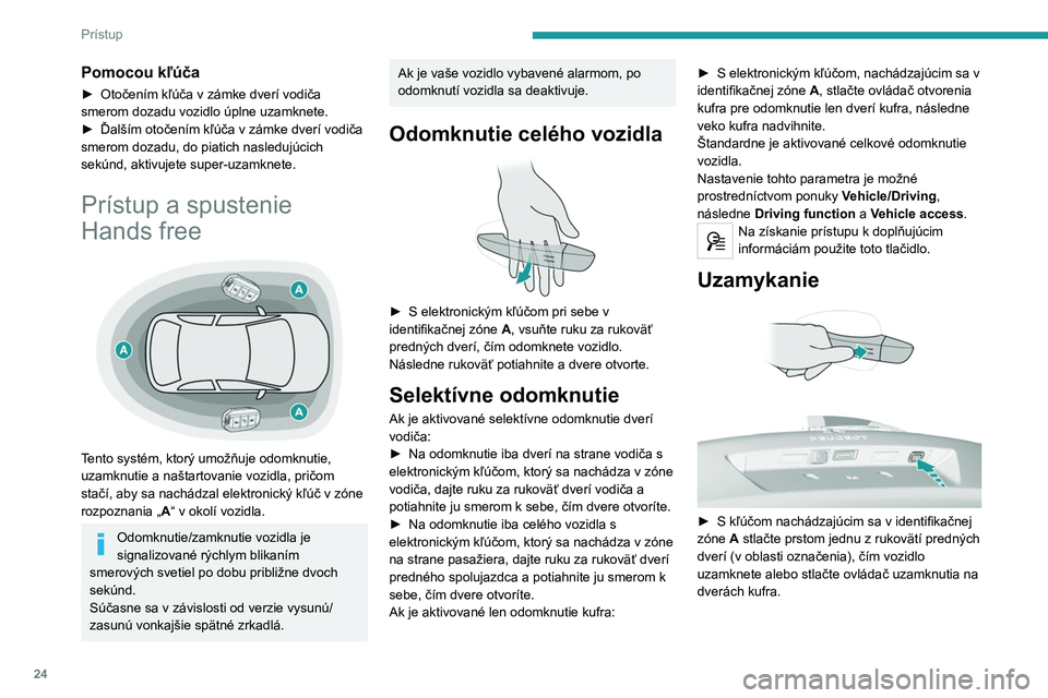 Peugeot 308 2021 Užívateľská príručka (in Slovak) 24
Prístup
Pomocou kľúča
► Otočením kľúča v zámke dverí vodiča
smerom dozadu vozidlo úplne uzamknete.
►
Ďalším otočením kľúča v zámke dverí vodiča
smerom dozadu, do p Peugeot 308 2021 Užívateľská príručka (in Slovak) 24
Prístup
Pomocou kľúča
► Otočením kľúča v zámke dverí vodiča
smerom dozadu vozidlo úplne uzamknete.
►
Ďalším otočením kľúča v zámke dverí vodiča
smerom dozadu, do p