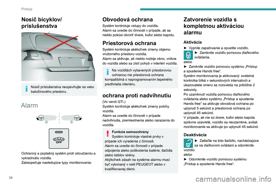 Peugeot 308 2021 Užívateľská príručka (in Slovak) 30
Prístup
Nosič bicyklov/
príslušenstva
Nosič príslušenstva neupevňujte na veko
batožinového priestoru.
Alarm
Ochranný a poplašný systém proti odcudzeniu a
vykradnutiu voz Peugeot 308 2021 Užívateľská príručka (in Slovak) 30
Prístup
Nosič bicyklov/
príslušenstva
Nosič príslušenstva neupevňujte na veko
batožinového priestoru.
Alarm
Ochranný a poplašný systém proti odcudzeniu a
vykradnutiu voz
