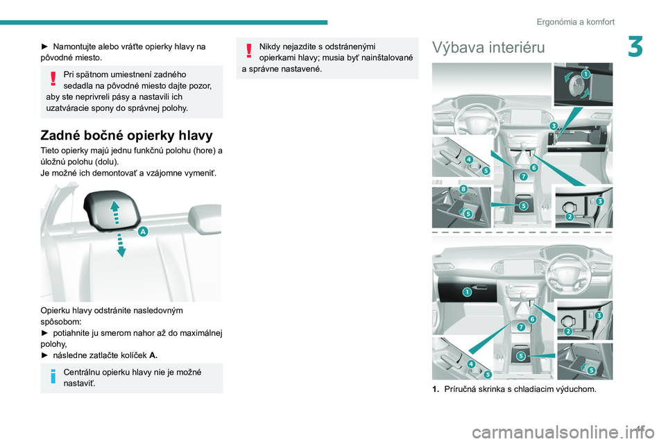 Peugeot 308 2021  Užívateľská príručka (in Slovak) 41
Ergonómia a komfort
3► Namontujte alebo vráťte opierky hlavy na 
pôvodné miesto.
Pri spätnom umiestnení zadného 
sedadla na pôvodné miesto dajte pozor, 
aby ste neprivreli pásy a nasta