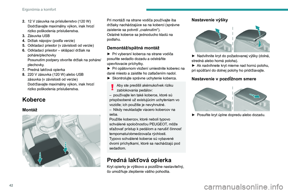 Peugeot 308 2021  Užívateľská príručka (in Slovak) 42
Ergonómia a komfort
2.12   V zásuvka na príslušenstvo (120   W)
Dodržiavajte maximálny výkon, inak hrozí 
riziko poškodenia príslušenstva.
3. Zásuvka USB
4. Držiak nápojov (podľa ver