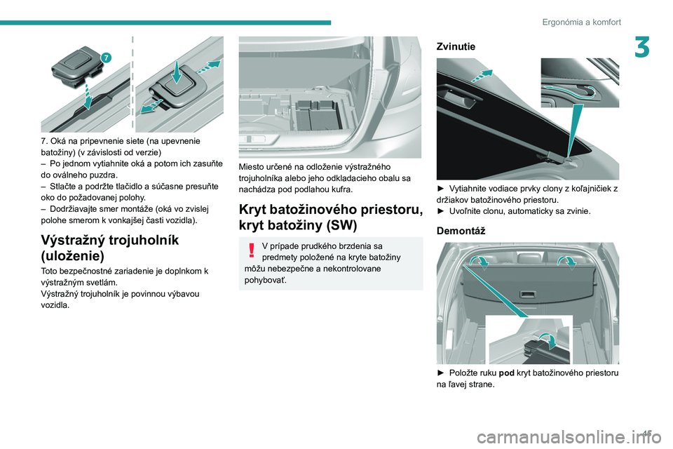 Peugeot 308 2021  Užívateľská príručka (in Slovak) 45
Ergonómia a komfort
3
 
7. Oká na pripevnenie siete (na upevnenie 
batožiny) (v závislosti od verzie)
– 
Po jednom vytiahnite oká a potom ich zasuňte 
do oválneho puzdra.
–

 
Stlačte a
