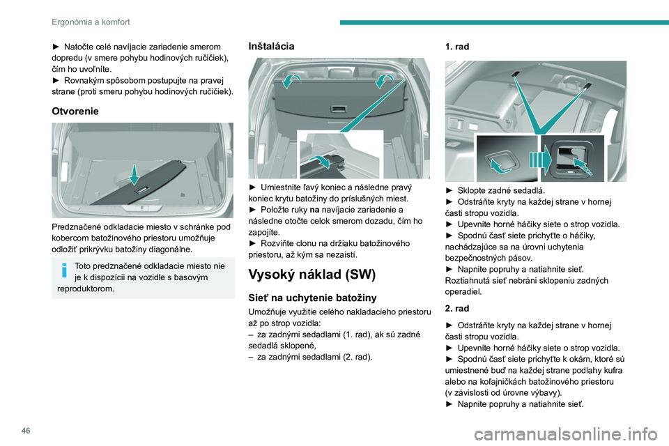 Peugeot 308 2021  Užívateľská príručka (in Slovak) 46
Ergonómia a komfort
► Natočte celé navíjacie zariadenie smerom 
dopredu (v smere pohybu hodinových ručičiek), 
čím ho uvoľníte.
►
 
Rovnakým spôsobom postupujte na pravej 
strane (