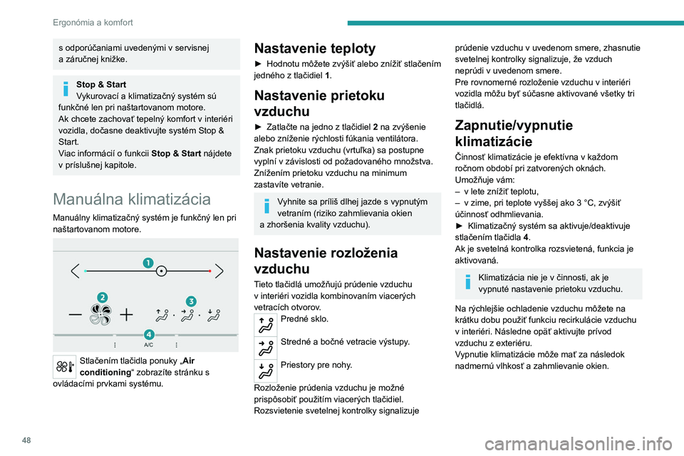 Peugeot 308 2021  Užívateľská príručka (in Slovak) 48
Ergonómia a komfort
s odporúčaniami uvedenými v servisnej 
a   záručnej knižke.
Stop & Start
Vykurovací a klimatizačný systém sú 
funkčné len pri naštartovanom motore.
Ak chcete zach