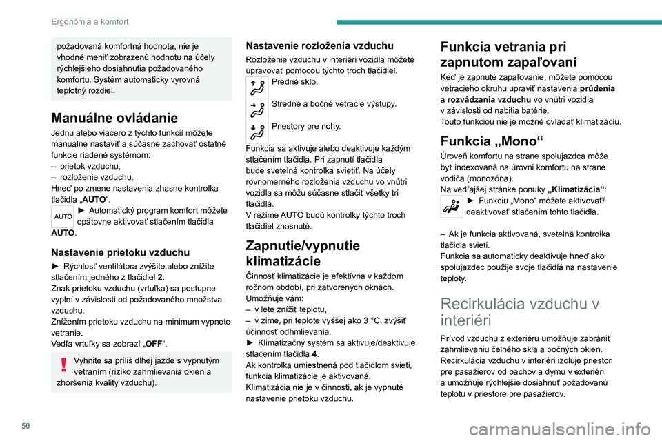 Peugeot 308 2021  Užívateľská príručka (in Slovak) 50
Ergonómia a komfort
požadovaná komfortná hodnota, nie je 
vhodné meniť zobrazenú hodnotu na účely 
rýchlejšieho dosiahnutia požadovaného 
komfortu. Systém automaticky vyrovná 
teplot