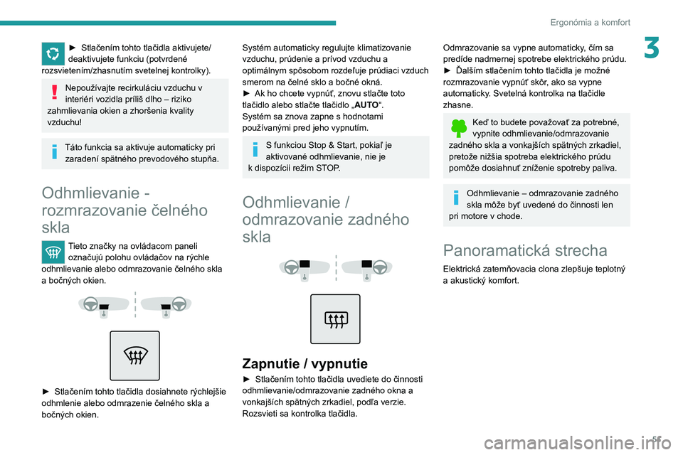 Peugeot 308 2021  Užívateľská príručka (in Slovak) 51
Ergonómia a komfort
3► Stlačením tohto tlačidla aktivujete/
deaktivujete funkciu (potvrdené 
rozsvietením/zhasnutím svetelnej kontrolky).
Nepoužívajte recirkuláciu vzduchu v 
interiéri