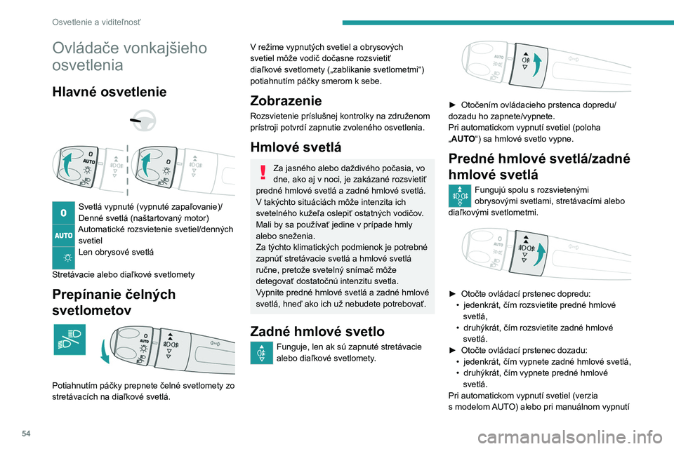 Peugeot 308 2021  Užívateľská príručka (in Slovak) 54
Osvetlenie a viditeľnosť
Ovládače vonkajšieho 
osvetlenia
Hlavné osvetlenie 
 
 
 
Svetlá vypnuté (vypnuté zapaľovanie)/
Denné svetlá (naštartovaný motor)
Automatické rozsvietenie sv