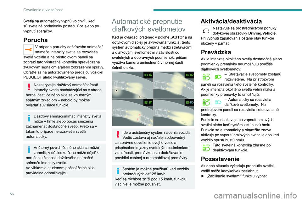 Peugeot 308 2021  Užívateľská príručka (in Slovak) 56
Osvetlenie a viditeľnosť
Svetlá sa automaticky vypnú vo chvíli, keď 
sú svetelné podmienky postačujúce alebo po 
vypnutí stieračov.
Porucha
V prípade poruchy dažďového snímača/
sn