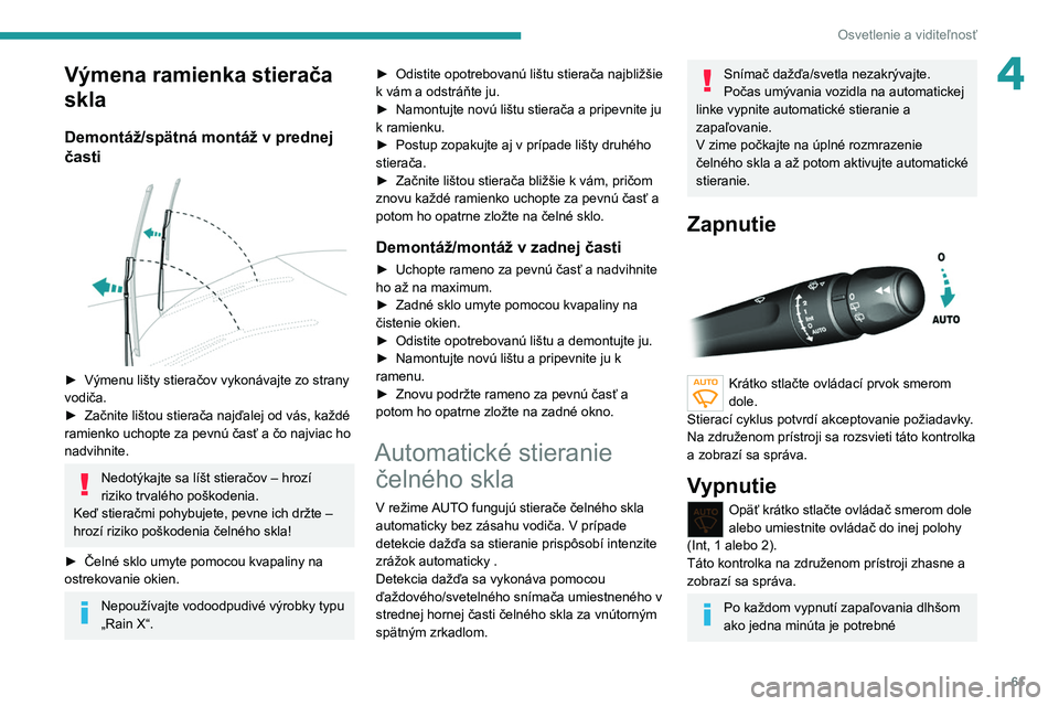 Peugeot 308 2021  Užívateľská príručka (in Slovak) 61
Osvetlenie a viditeľnosť
4Výmena ramienka stierača 
skla
Demontáž/spätná montáž v prednej 
časti
 
 
► Výmenu lišty stieračov vykonávajte zo strany 
vodiča.
►
 
Začnite lištou