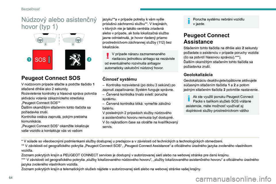 Peugeot 308 2021  Užívateľská príručka (in Slovak) 64
Bezpečnosť
osobného priestoru na webových stránkach 
vašej krajiny.
Informácie o balíku SOS vrátane asistencie 
nájdete vo všeobecných podmienkach pre 
tieto služby.
Núdzový alebo as