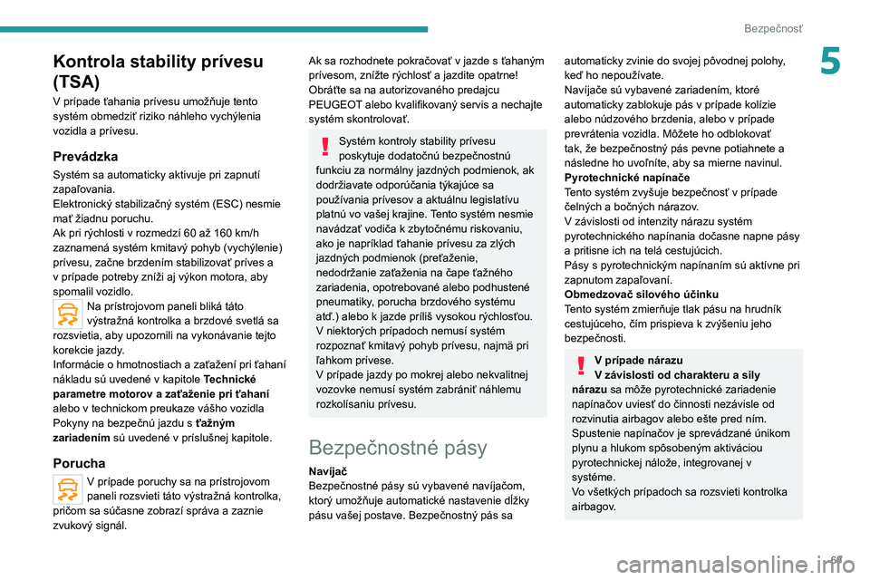 Peugeot 308 2021  Užívateľská príručka (in Slovak) 69
Bezpečnosť
5Kontrola stability prívesu 
(TSA)
V prípade ťahania prívesu umožňuje tento 
systém obmedziť riziko náhleho vychýlenia 
vozidla a prívesu.
Prevádzka
Systém sa automaticky 