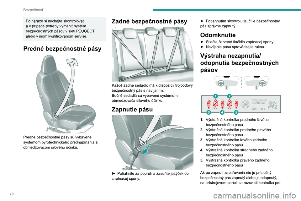Peugeot 308 2021  Užívateľská príručka (in Slovak) 70
Bezpečnosť
bezpečnostné pásy a príslušná kontrolka (1 až 
5) sa rozsvieti načerveno v zobrazení kontroliek 
bezpečnostných pásov a airbagov cestujúcich.
Ak nie je jeden zo zadných p