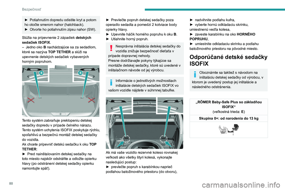 Peugeot 308 2021 Užívateľská príručka (in Slovak) 80
Bezpečnosť
► Potiahnutím dopredu odistite kryt a potom
ho otočte smerom nahor (hatchback).
►
Otvorte ho potiahnutím zipsu nahor (SW).
Slúžia na pripevnenie 2
západiek detských
s Peugeot 308 2021 Užívateľská príručka (in Slovak) 80
Bezpečnosť
► Potiahnutím dopredu odistite kryt a potom
ho otočte smerom nahor (hatchback).
►
Otvorte ho potiahnutím zipsu nahor (SW).
Slúžia na pripevnenie 2
západiek detských
s