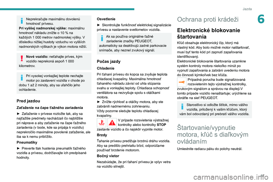 Peugeot 308 2021 Užívateľská príručka (in Slovak) 87
Jazda
6Neprekračujte maximálnu dovolenú
hmotnosť prívesu.
Pri vyššej nadmorskej výške: maximálnu
hmotnosť nákladu znížte o 10
% na
každých 1
000 metrov nadmorskej výšky. V Peugeot 308 2021 Užívateľská príručka (in Slovak) 87
Jazda
6Neprekračujte maximálnu dovolenú
hmotnosť prívesu.
Pri vyššej nadmorskej výške: maximálnu
hmotnosť nákladu znížte o 10
% na
každých 1
000 metrov nadmorskej výšky. V